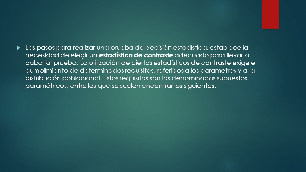 Los pasos para realizar una prueba de decisión estadística, establece la necesidad de elegir un estadístico de contraste adecuado para llevar a cabo tal prueba.