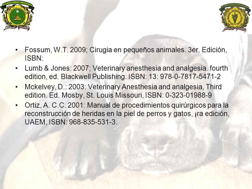 Fossum, W.T. 2009; Cirugia en pequeños animales. 3er. Edición, ISBN:
