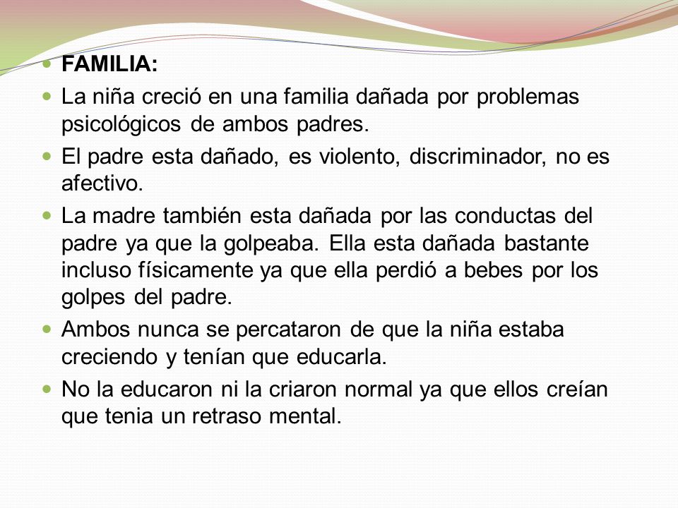FAMILIA: La niña creció en una familia dañada por problemas psicológicos de ambos padres.