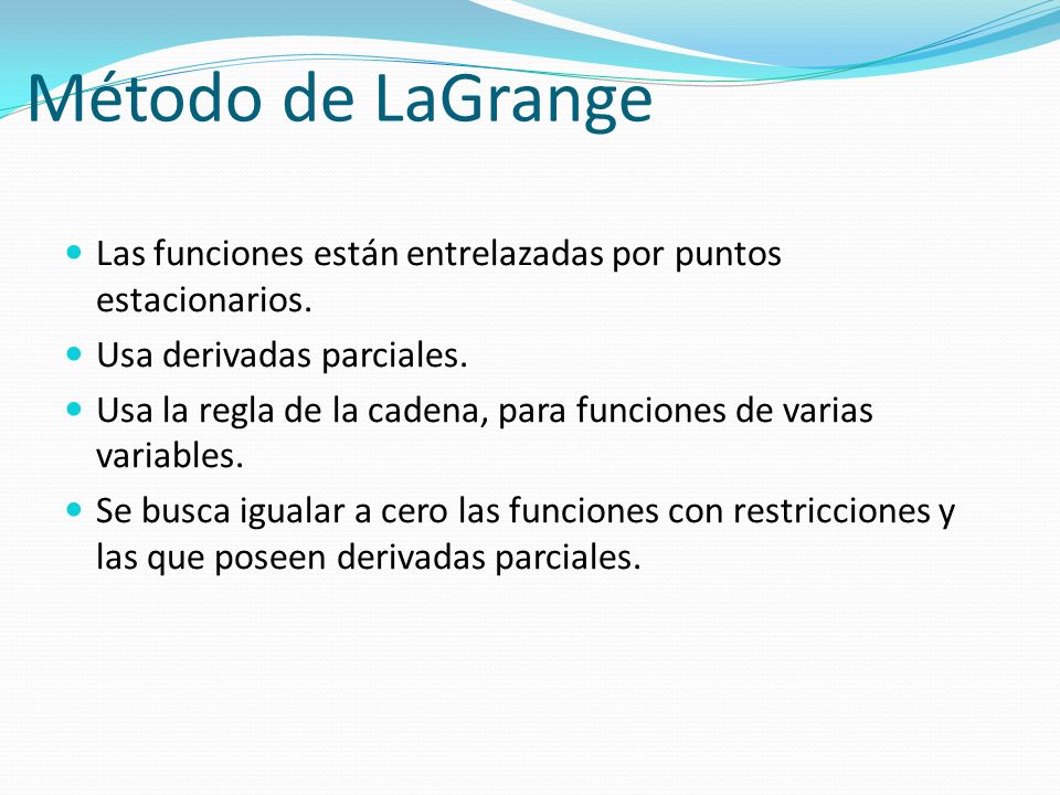 Método de LaGrange Las funciones están entrelazadas por puntos estacionarios. Usa derivadas parciales.