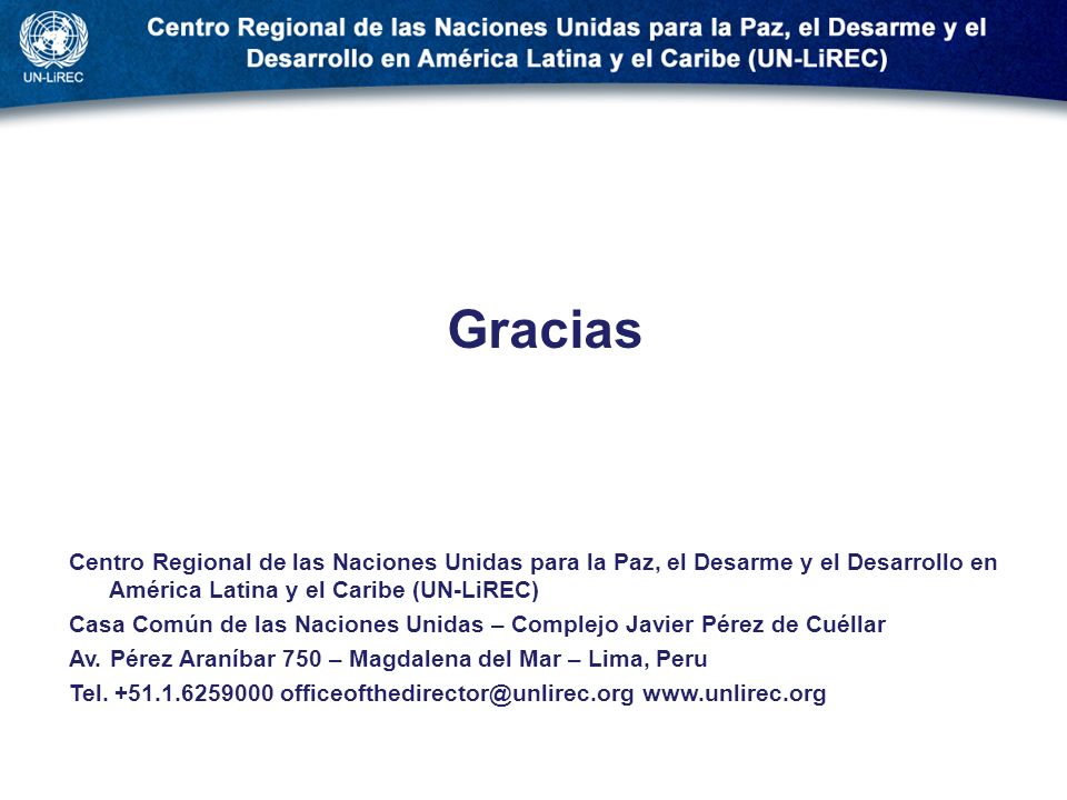 . Gracias. Centro Regional de las Naciones Unidas para la Paz, el Desarme y el Desarrollo en América Latina y el Caribe (UN-LiREC)