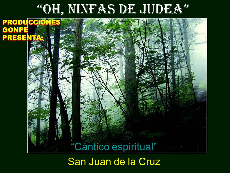OH, NINFAS DE JUDEA Cántico espiritual San Juan de la Cruz