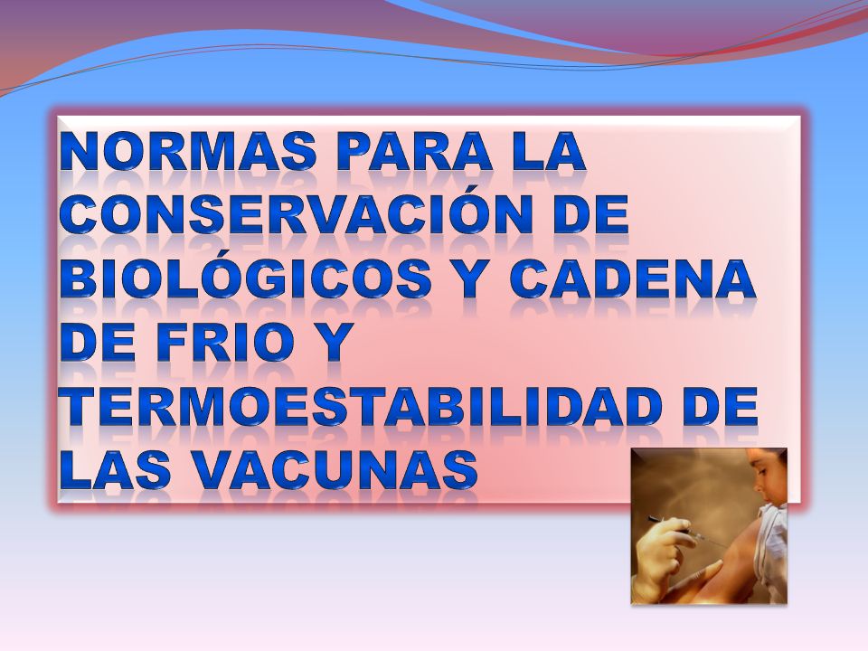 Normas para la conservación de biológicos y cadena de frio y termoestabilidad de las vacunas