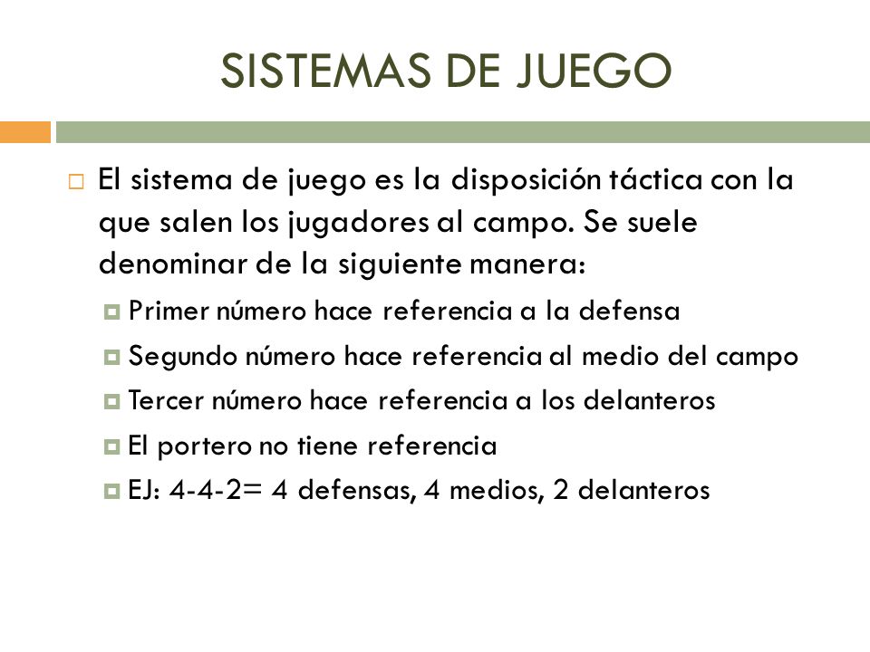 SISTEMAS DE JUEGO El sistema de juego es la disposición táctica con la que salen los jugadores al campo. Se suele denominar de la siguiente manera: