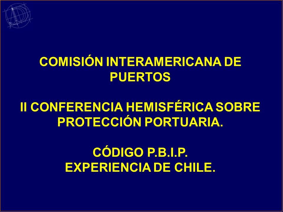 COMISIÓN INTERAMERICANA DE PUERTOS II CONFERENCIA HEMISFÉRICA SOBRE PROTECCIÓN PORTUARIA.