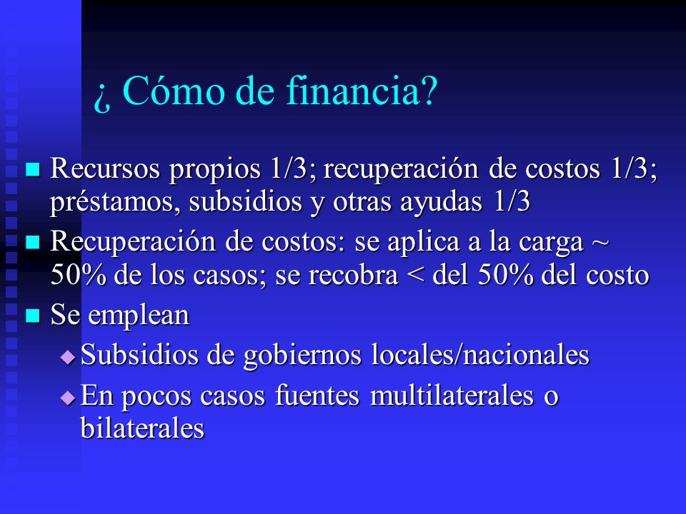 ¿ Cómo de financia Recursos propios 1/3; recuperación de costos 1/3; préstamos, subsidios y otras ayudas 1/3.