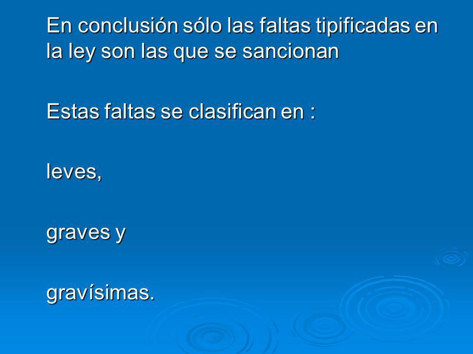 En conclusión sólo las faltas tipificadas en la ley son las que se sancionan