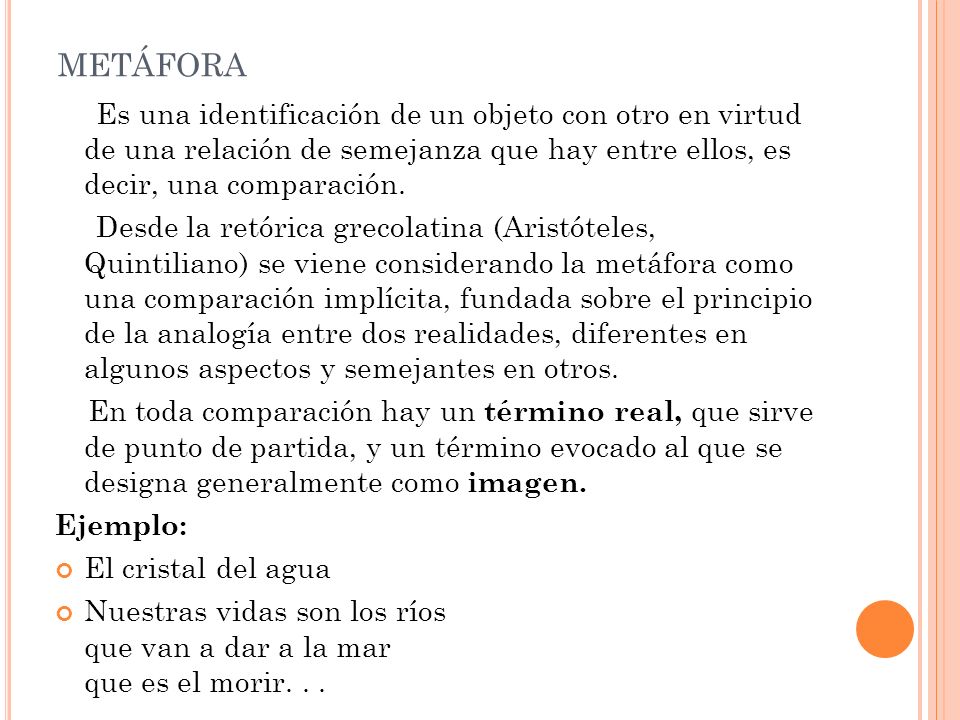 metáfora Es una identificación de un objeto con otro en virtud de una relación de semejanza que hay entre ellos, es decir, una comparación.