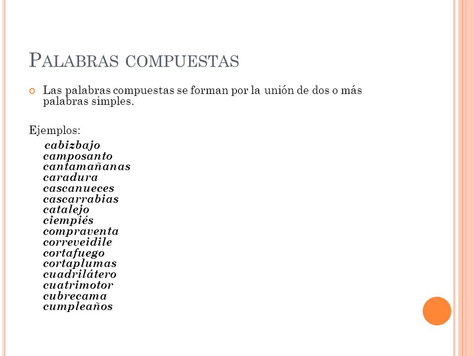 Palabras compuestas Las palabras compuestas se forman por la unión de dos o más palabras simples. Ejemplos: