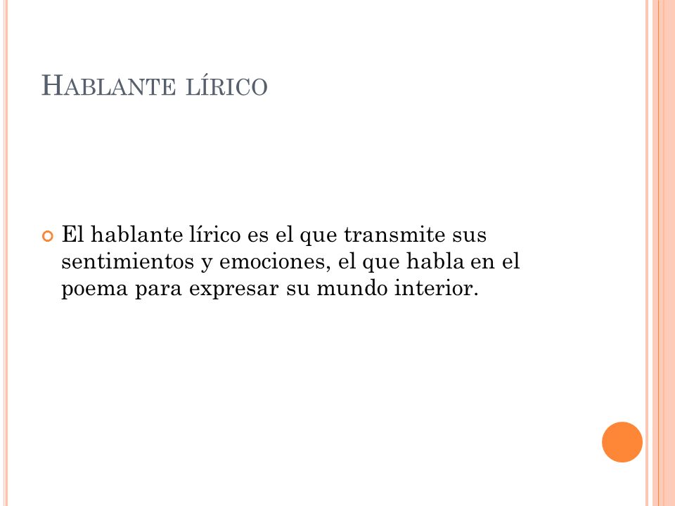 Hablante lírico El hablante lírico es el que transmite sus sentimientos y emociones, el que habla en el poema para expresar su mundo interior.