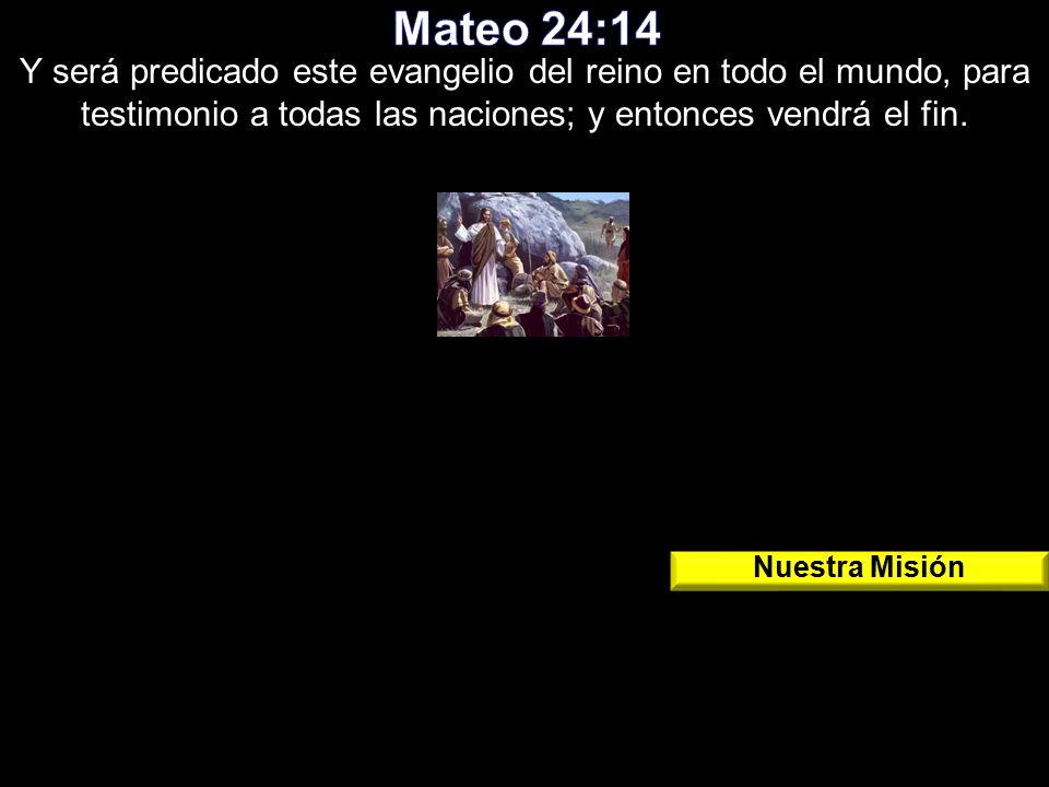 Mateo 24:14 Y será predicado este evangelio del reino en todo el mundo, para testimonio a todas las naciones; y entonces vendrá el fin.