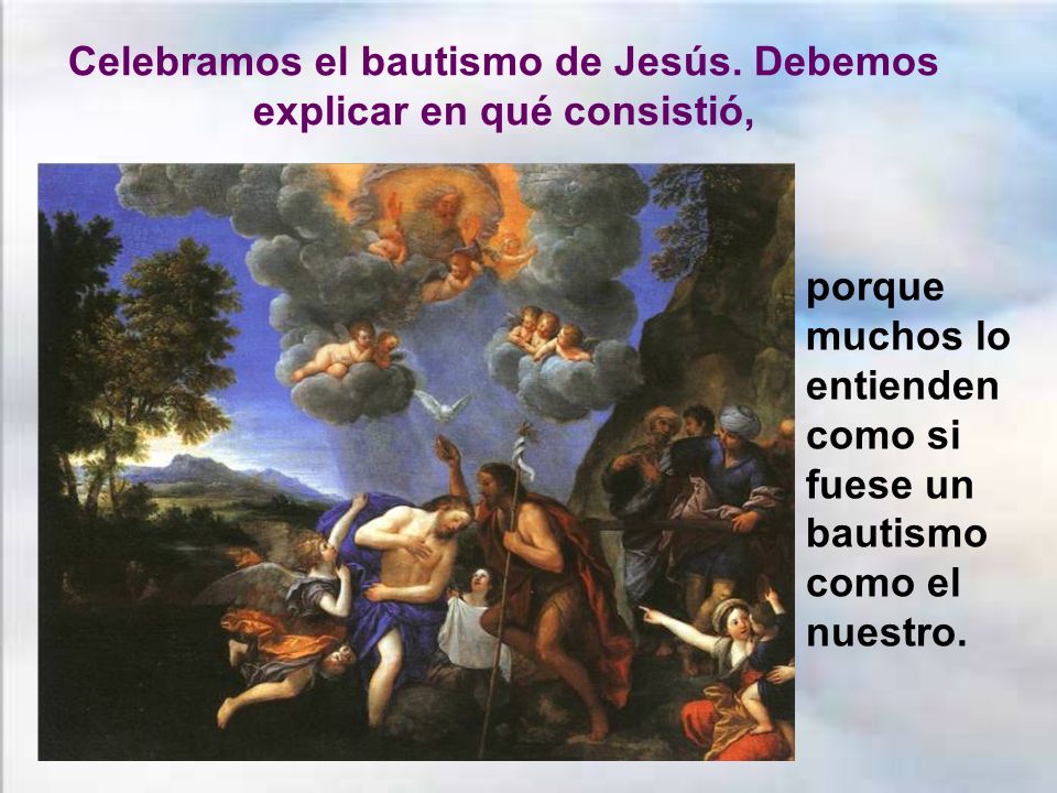 Celebramos el bautismo de Jesús. Debemos explicar en qué consistió,