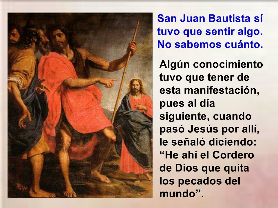 San Juan Bautista sí tuvo que sentir algo. No sabemos cuánto.