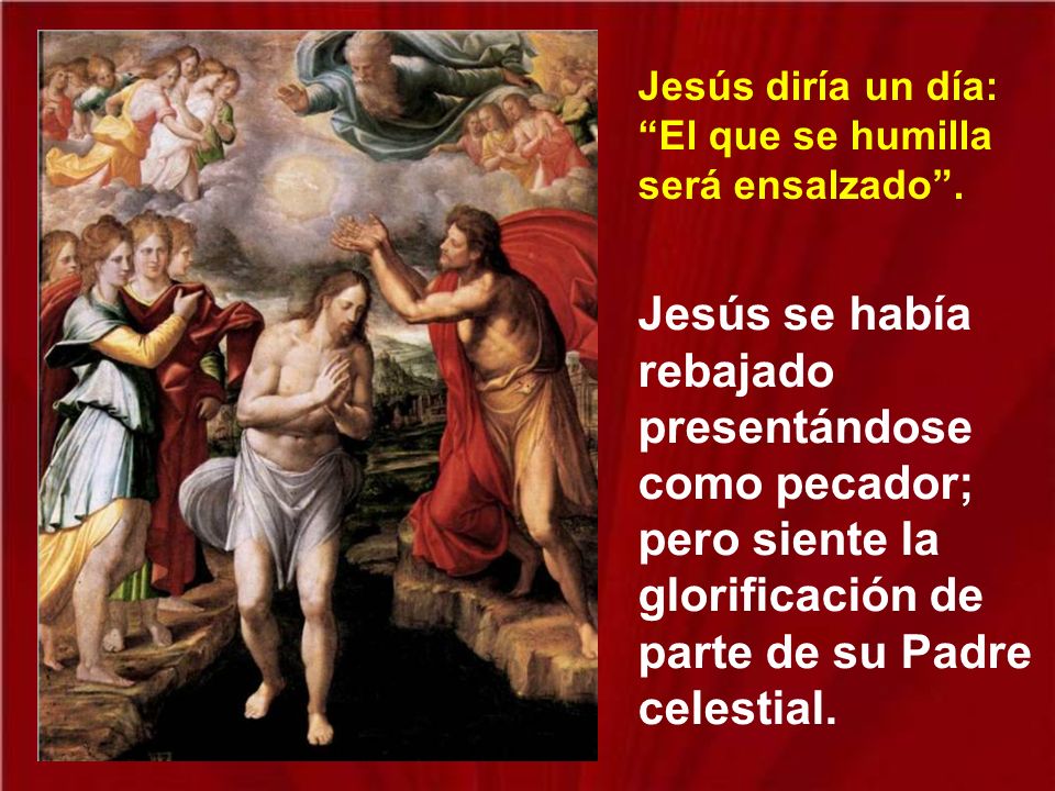 Jesús diría un día: El que se humilla será ensalzado .