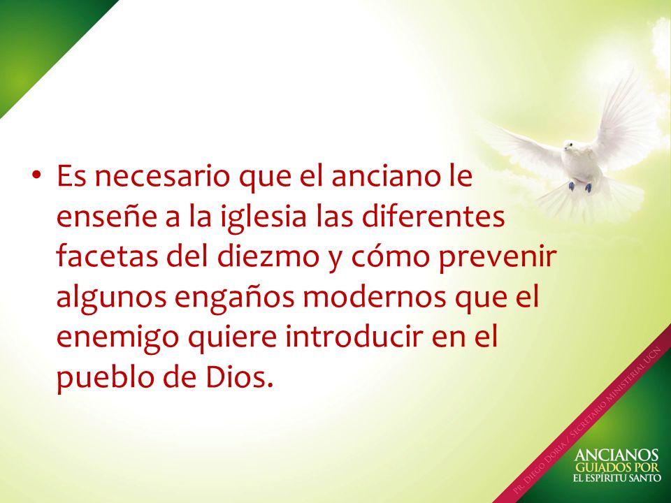 Es necesario que el anciano le enseñe a la iglesia las diferentes facetas del diezmo y cómo prevenir algunos engaños modernos que el enemigo quiere introducir en el pueblo de Dios.