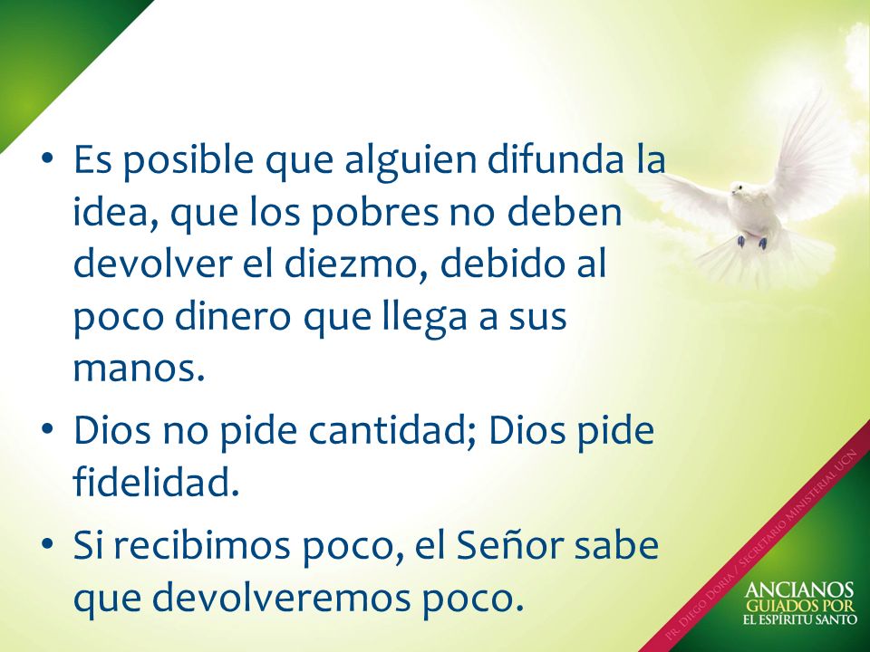 Es posible que alguien difunda la idea, que los pobres no deben devolver el diezmo, debido al poco dinero que llega a sus manos.