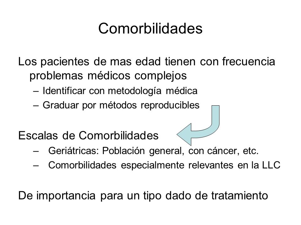 Comorbilidades Los pacientes de mas edad tienen con frecuencia problemas médicos complejos. Identificar con metodología médica.