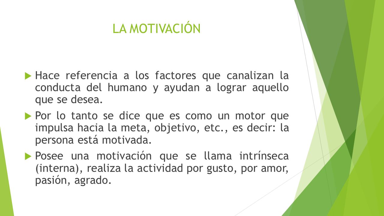 LA MOTIVACIÓN Hace referencia a los factores que canalizan la conducta del humano y ayudan a lograr aquello que se desea.