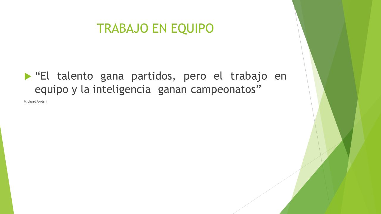 TRABAJO EN EQUIPO El talento gana partidos, pero el trabajo en equipo y la inteligencia ganan campeonatos