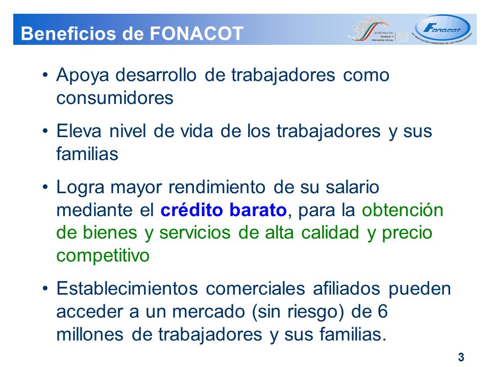 Beneficios de FONACOT Apoya desarrollo de trabajadores como consumidores. Eleva nivel de vida de los trabajadores y sus familias.