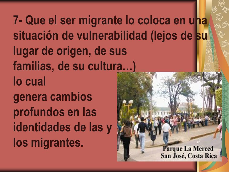 7- Que el ser migrante lo coloca en una situación de vulnerabilidad (lejos de su lugar de origen, de sus