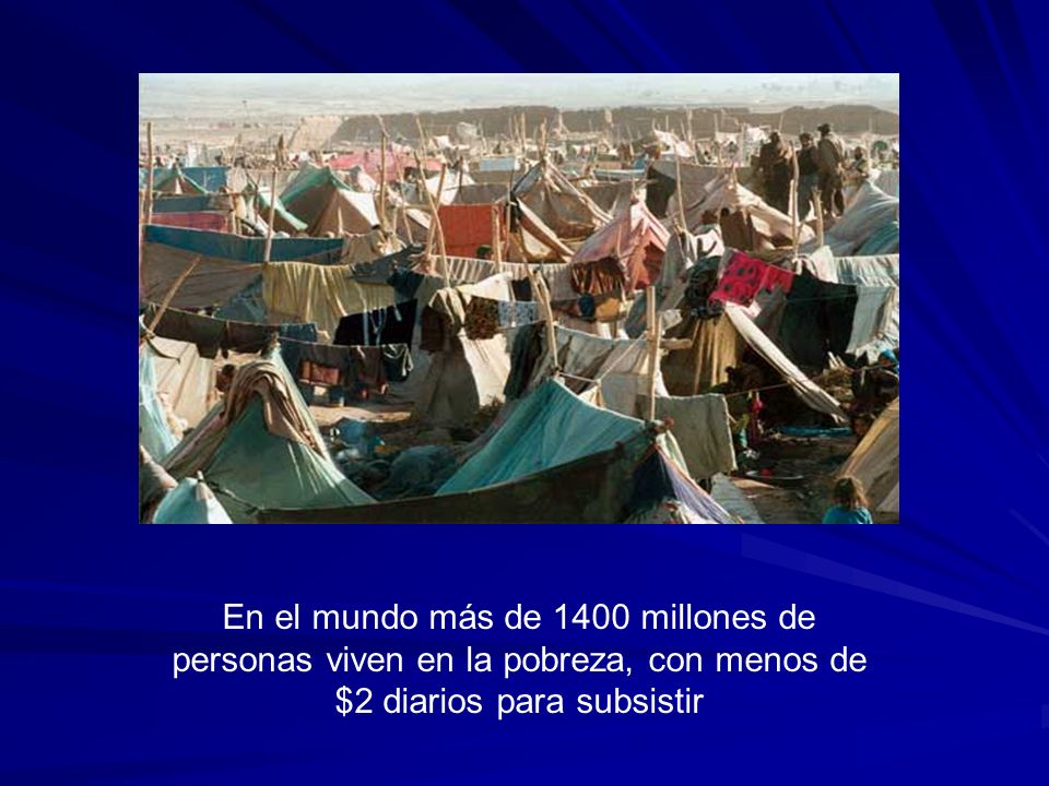 En el mundo más de 1400 millones de personas viven en la pobreza, con menos de $2 diarios para subsistir