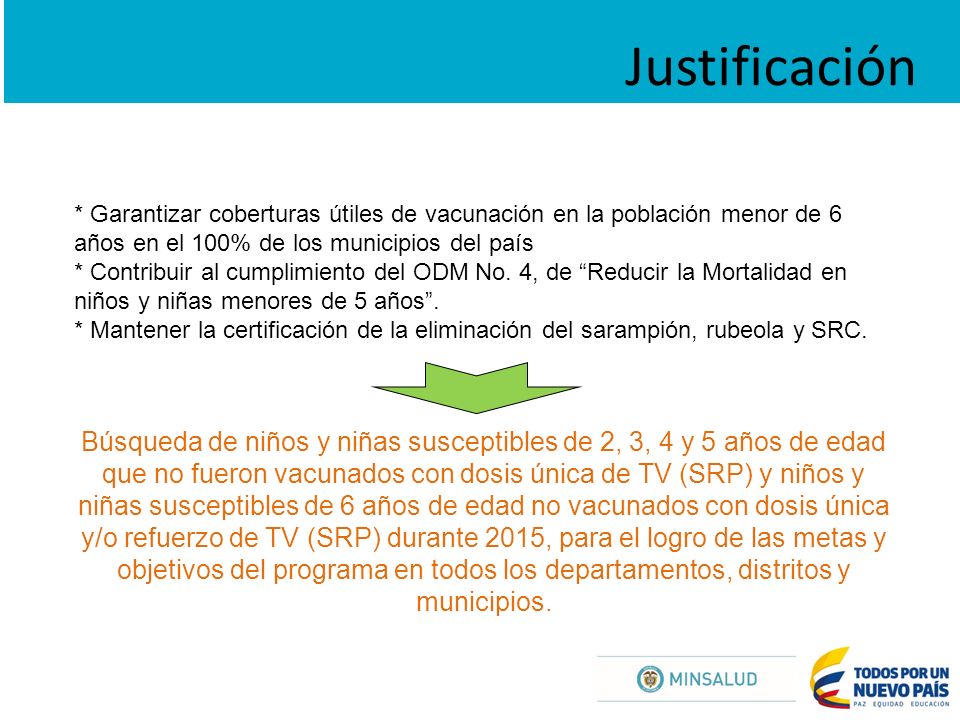 Justificación * Garantizar coberturas útiles de vacunación en la población menor de 6 años en el 100% de los municipios del país.