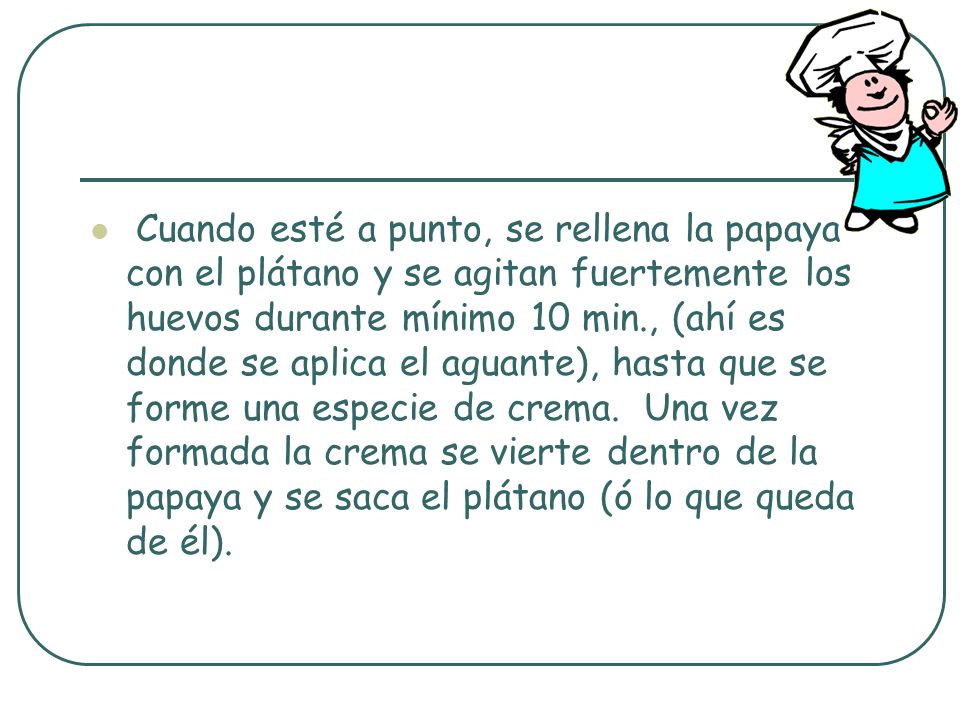 Cuando esté a punto, se rellena la papaya con el plátano y se agitan fuertemente los huevos durante mínimo 10 min., (ahí es donde se aplica el aguante), hasta que se forme una especie de crema.