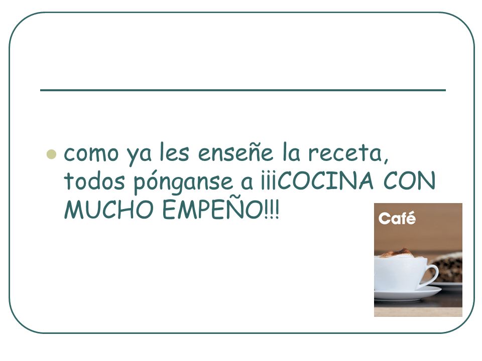 como ya les enseñe la receta, todos pónganse a ¡¡¡COCINA CON MUCHO EMPEÑO!!!