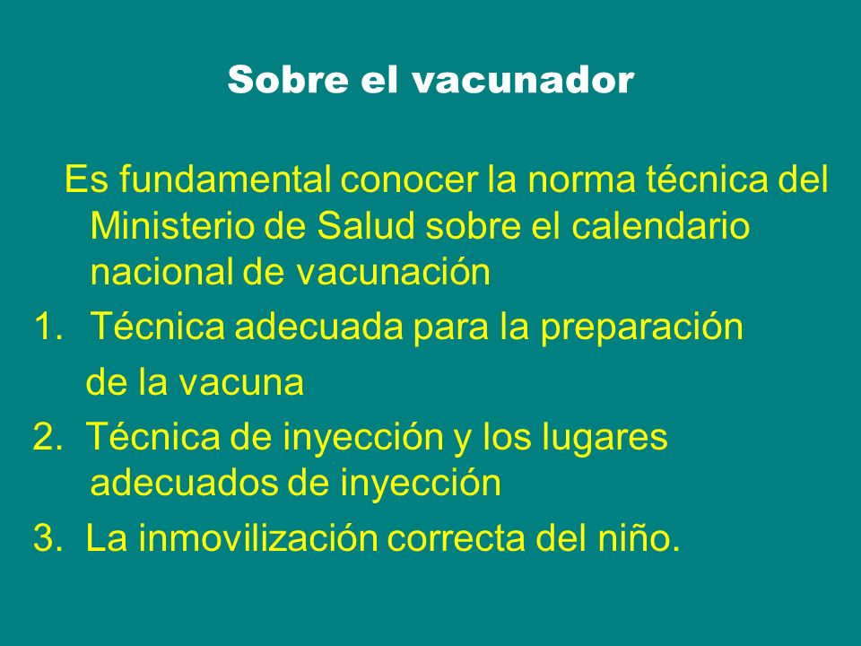 Sobre el vacunador Es fundamental conocer la norma técnica del Ministerio de Salud sobre el calendario nacional de vacunación.
