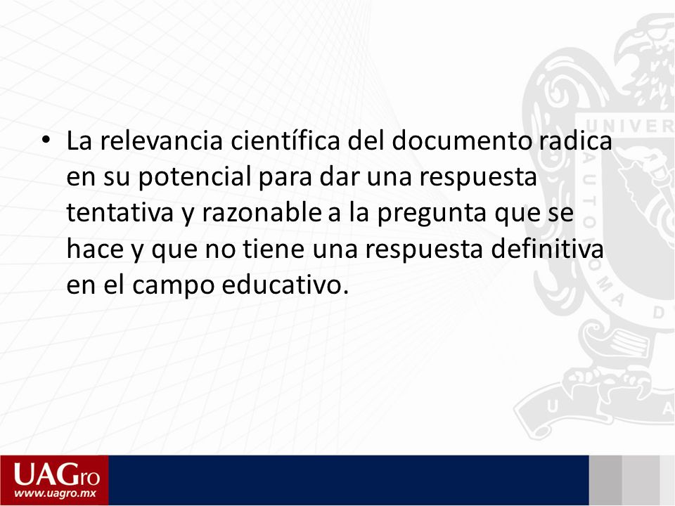 La relevancia científica del documento radica en su potencial para dar una respuesta tentativa y razonable a la pregunta que se hace y que no tiene una respuesta definitiva en el campo educativo.