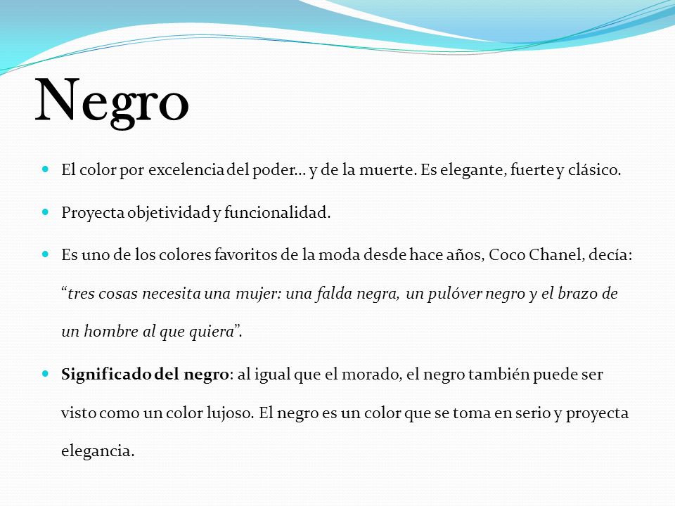 Negro El color por excelencia del poder… y de la muerte. Es elegante, fuerte y clásico. Proyecta objetividad y funcionalidad.