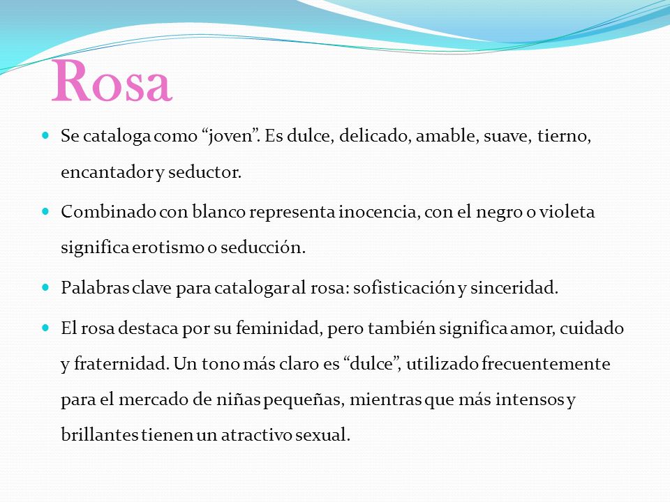 Rosa Se cataloga como joven . Es dulce, delicado, amable, suave, tierno, encantador y seductor.