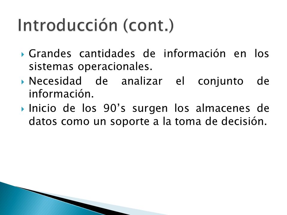 Introducción (cont.) Grandes cantidades de información en los sistemas operacionales. Necesidad de analizar el conjunto de información.