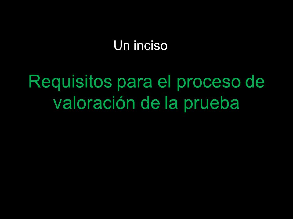 Requisitos para el proceso de valoración de la prueba