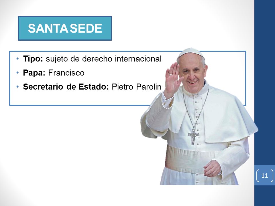 SANTA SEDE Tipo: sujeto de derecho internacional Papa: Francisco