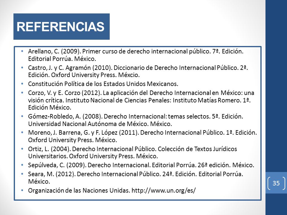 REFERENCIAS Arellano, C. (2009). Primer curso de derecho internacional público. 7ª. Edición. Editorial Porrúa. México.