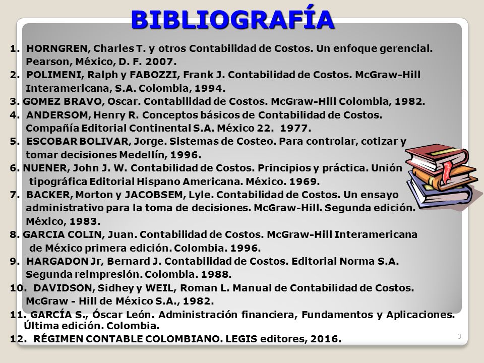 BIBLIOGRAFÍA 1. HORNGREN, Charles T. y otros Contabilidad de Costos. Un enfoque gerencial. Pearson, México, D. F