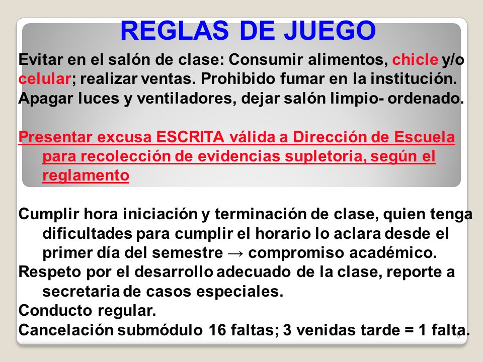 REGLAS DE JUEGO Evitar en el salón de clase: Consumir alimentos, chicle y/o. celular; realizar ventas. Prohibido fumar en la institución.
