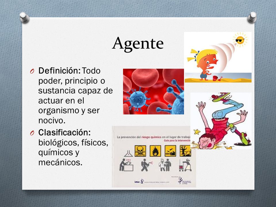 Agente Definición: Todo poder, principio o sustancia capaz de actuar en el organismo y ser nocivo.