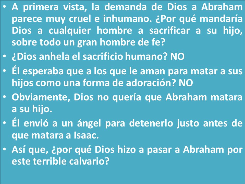 A primera vista, la demanda de Dios a Abraham parece muy cruel e inhumano. ¿Por qué mandaría Dios a cualquier hombre a sacrificar a su hijo, sobre todo un gran hombre de fe