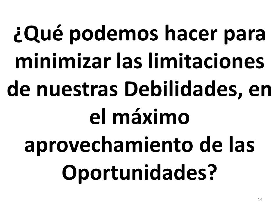 ¿Qué podemos hacer para minimizar las limitaciones de nuestras Debilidades, en el máximo aprovechamiento de las Oportunidades