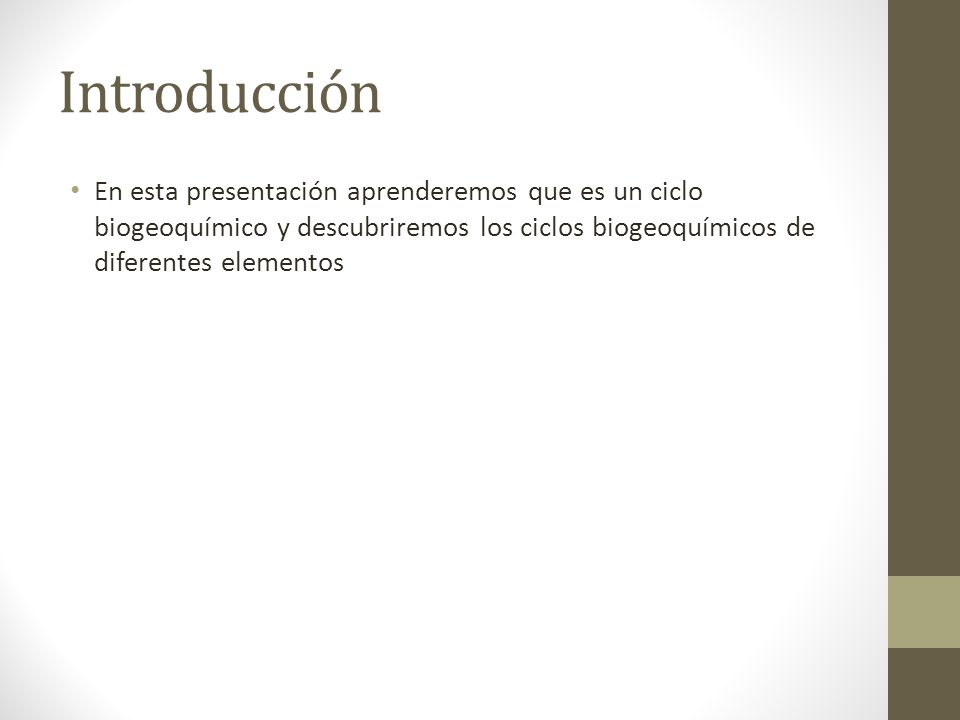 Introducción En esta presentación aprenderemos que es un ciclo biogeoquímico y descubriremos los ciclos biogeoquímicos de diferentes elementos.