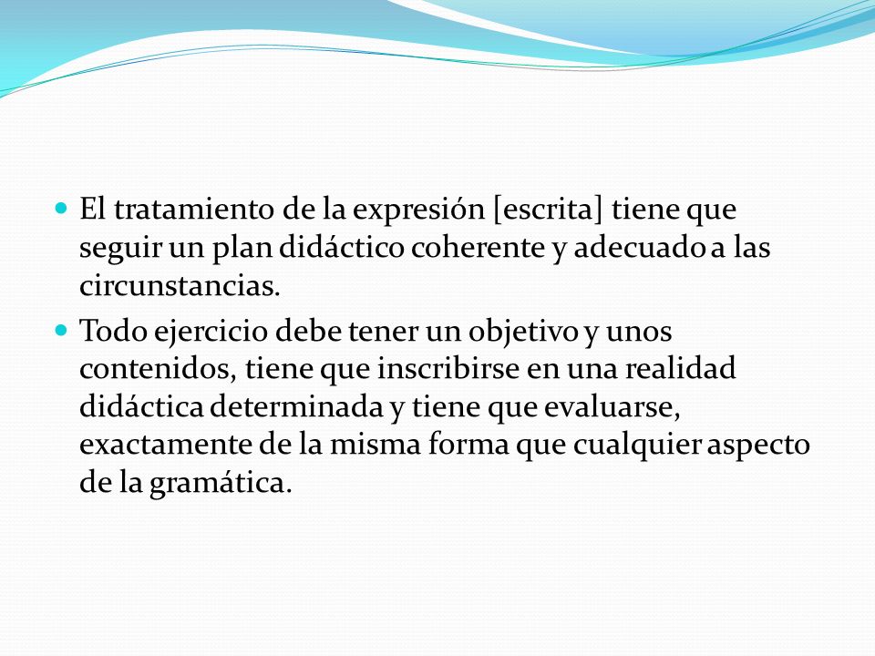 El tratamiento de la expresión [escrita] tiene que seguir un plan didáctico coherente y adecuado a las circunstancias.