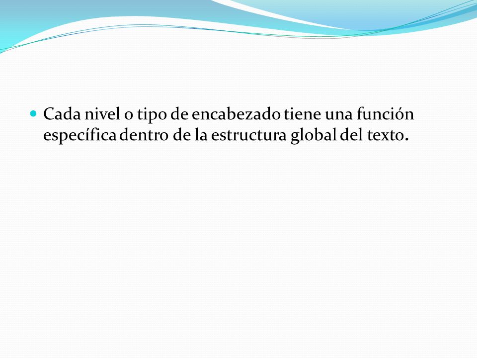 Cada nivel o tipo de encabezado tiene una función específica dentro de la estructura global del texto.