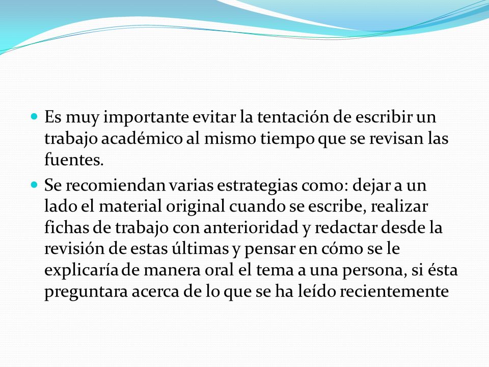 Es muy importante evitar la tentación de escribir un trabajo académico al mismo tiempo que se revisan las fuentes.
