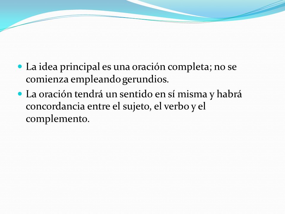La idea principal es una oración completa; no se comienza empleando gerundios.