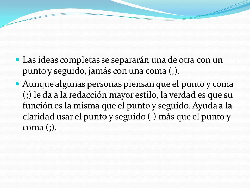 Las ideas completas se separarán una de otra con un punto y seguido, jamás con una coma (,).