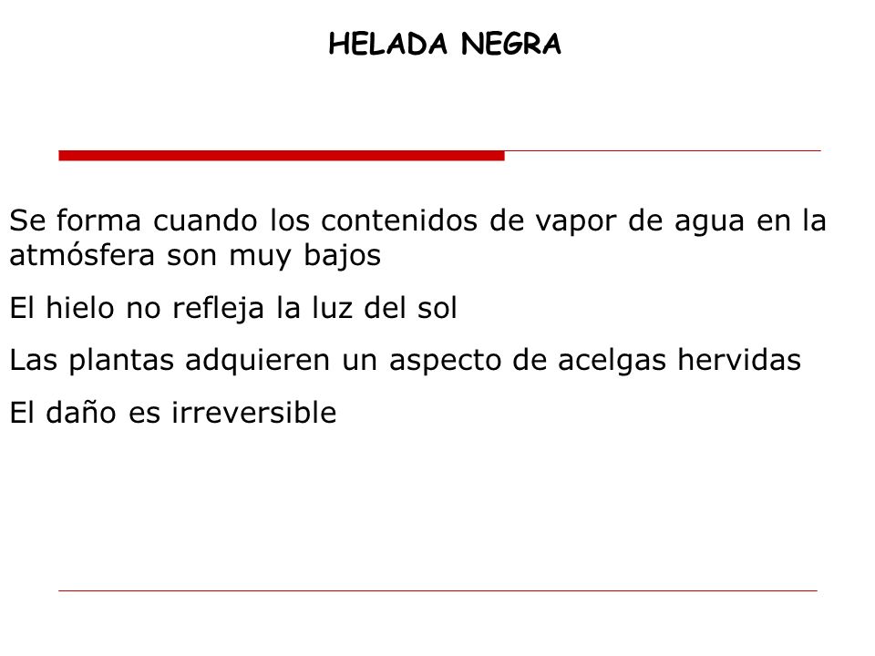 HELADA NEGRA Se forma cuando los contenidos de vapor de agua en la atmósfera son muy bajos. El hielo no refleja la luz del sol.