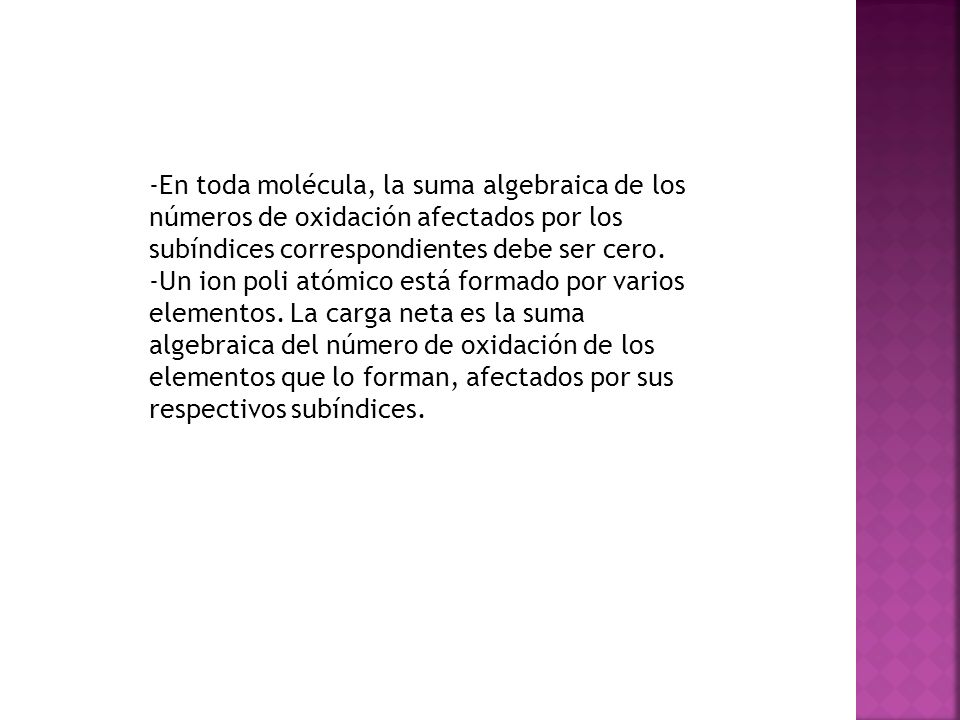 -En toda molécula, la suma algebraica de los números de oxidación afectados por los subíndices correspondientes debe ser cero.